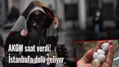 AKOM saat verdi! İstanbul'a dolu geliyor