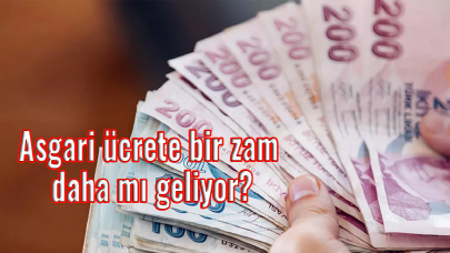 Asgari ücrete bir zam daha mı geliyor?