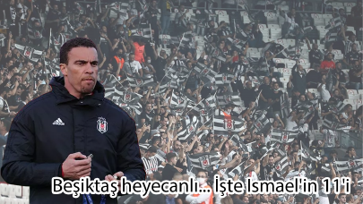 Beşiktaş heyecanlı... İşte Ismael'in 11'i