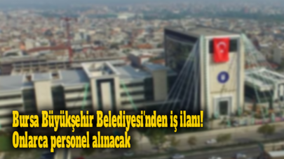 Bursa Büyükşehir Belediyesi'nden iş ilanı! Onlarca personel alınacak