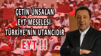 Çetin Ünsalan: EYT meselesi Türkiye'nin utancıdır