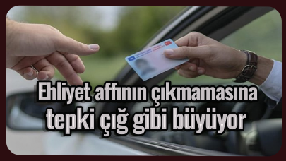 Ehliyet affının çıkmamasına tepki çığ gibi büyüyor