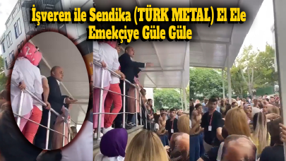 İşveren Sendika (TÜRK METAL) El Ele Emekçiye Güle Güle