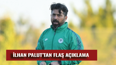 İlhan Palut'tan flaş açıklama