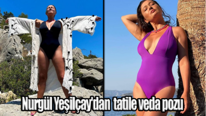 Nurgül Yeşilçay'dan tatile veda pozu