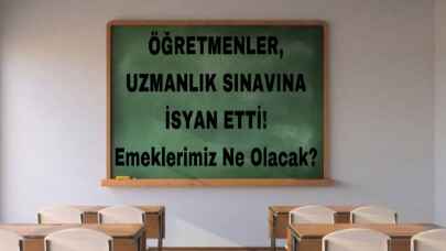 Öğretmenler, Uzmanlık Sınavına isyan etti: Emeklerimiz ne olacak?