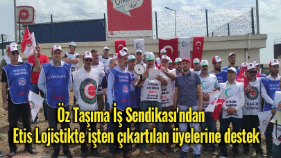 Öz Taşıma İş Sendikası'ndan, Etis Lojistikte işten çıkartılan üyelerine destek