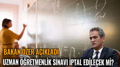 Uzman öğretmenlik sınavı iptal edilecek mi? Bakan Özer açıkladı