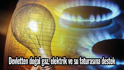 Devletten doğal gaz, elektrik ve su faturasına destek