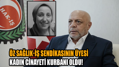 Öz Sağlık-İş Sendikasının üyesi kadın cinayeti kurbanı oldu!