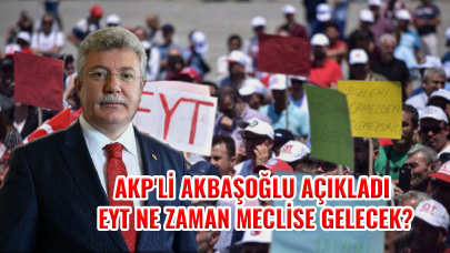 AKP'li Akbaşoğlu açıkladı: EYT ne zaman meclise gelecek?