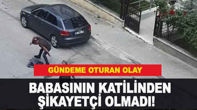 Babasının katilinden şikayetçi olmadı! Gündeme oturan olay