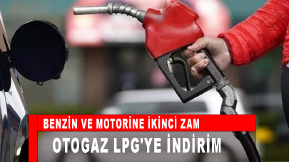 Benzin ve motorine ikinci zam, otogaz LPG'ye indirim