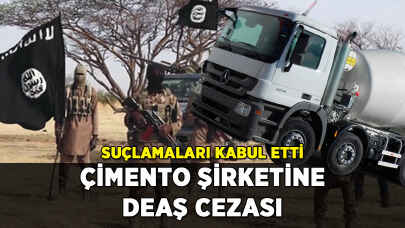 Çimento şirketine DEAŞ cezası: Suçlamaları kabul etti