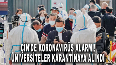 Çin'de koronavirüs alarmı: Üniversiteler karantinaya alındı