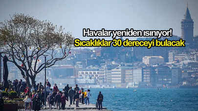 Havalar yeniden ısınıyor! Sıcaklıklar 30 dereceyi bulacak