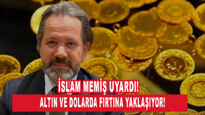 İslam Memiş uyardı: Altın ve dolarda fırtına yaklaşıyor!