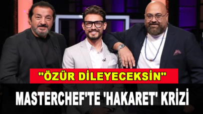 Masterchef'te 'hakaret' krizi: Özür dileyeceksin