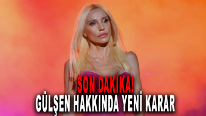 Son dakika! Gülşen hakkında yeni karar