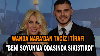 Wanda Nara'dan taciz itirafı: "Beni soyunma odasında sıkıştırdı"