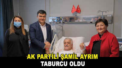 AK Partili Şamil Ayrım, taburcu oldu