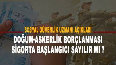 Doğum-askerlik borçlanması sigorta başlangıcı sayılır mı ?