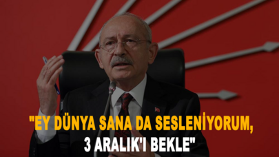 Kılıçdaroğlu tarih verdi: "Ey dünya sana da sesleniyorum, 3 Aralık'ı bekle"