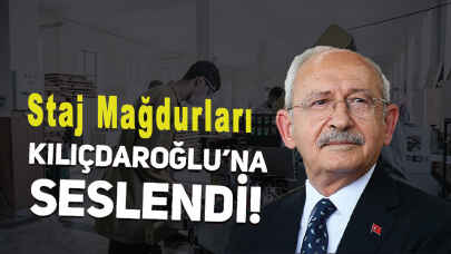 Staj mağdurları Kılıçdaroğlu'na seslendi