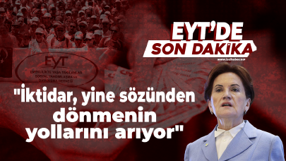 Akşener'den EYT açıklaması: "İktidar, yine sözünden dönmenin yollarını arıyor"