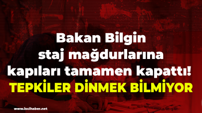 Bakan Bilgin staj mağdurlarına kapıları tamamen kapattı! Tepkiler dinmek bilmiyor