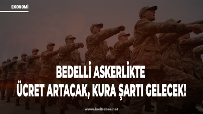 Bedelli askerlikte büyük değişiklik: Ücreti artacak, kura şartı gelecek!