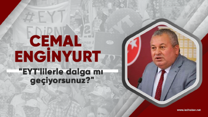 Cemal Enginyurt: "EYT'lilerle dalga mı geçiyorsunuz?"