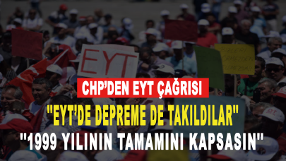 CHP’den EYT çağrısı: 1999 yılının tamamını kapsasın