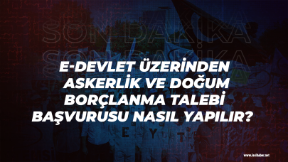 e-Devlet üzerinden askerlik ve doğum borçlanma talebi başvurusu nasıl yapılır?  İşte detaylar...