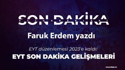 EYT düzenlemesi 2023'e kaldı! EYT son dakika gelişmeleri