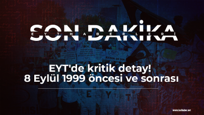 EYT'de kritik detay! 8 Eylül 1999 öncesi ve sonrası