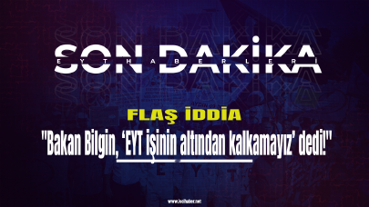 Flaş iddia: Bakan Bilgin, ‘EYT işinin altından kalkamayız’ dedi!