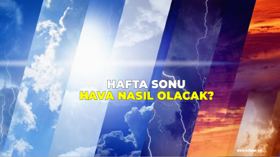 Hafta sonu yurt genelinde hava nasıl olacak?