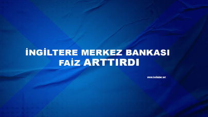 İngiltere merkez bankası yine faiz arttırdı