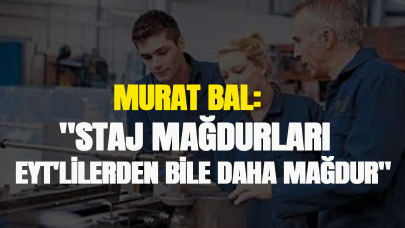 Murat Bal, "Staj mağdurları EYT'lilerden bile daha mağdur"