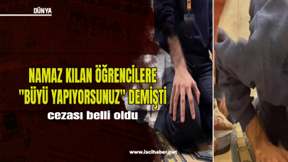 Namaz kılan öğrencilere "Büyü yapıyorsunuz" diyen öğretmenin cezası belli oldu