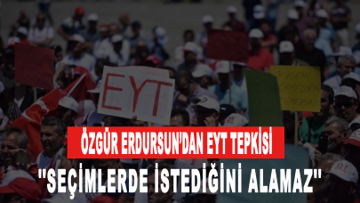 Özgür Erdursun’dan EYT tepkisi: Seçimlerde istediğini alamaz