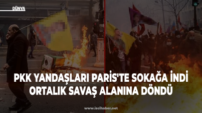 PKK yandaşları Paris'te sokağa indi: Ortalık savaş alanına döndü