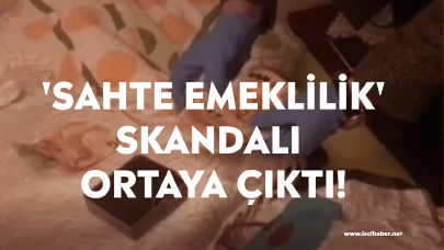 'Sahte emeklilik' skandalı ortaya çıktı!