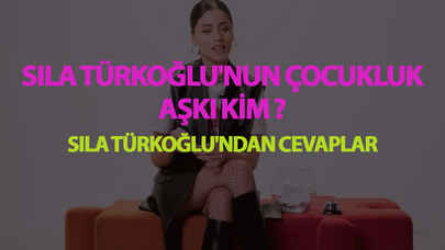 Sıla Türkoğlu'nun çocukluk aşkı kim ? Sıla Türkoğlu'ndan cevaplar...