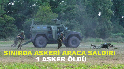 Sınırda askeri araca saldırı 1 asker öldü