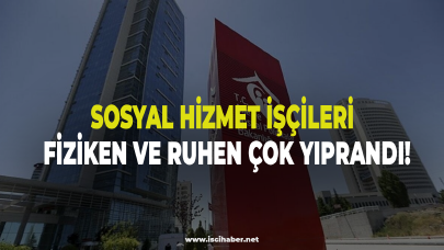 Sosyal hizmet işçileri fiziken ve ruhen çok yıprandı!