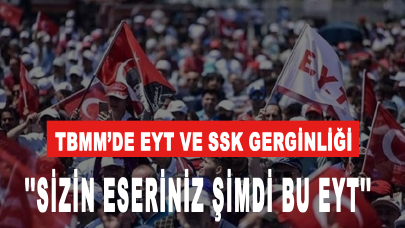 TBMM’de EYT ve SSK gerginliği: ‘Sizin eseriniz!’