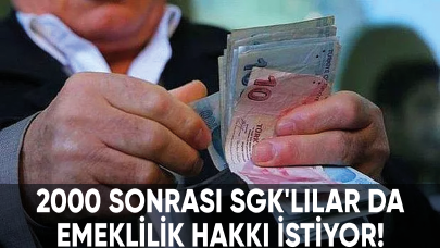 2000 sonrası SGK'lı vatandaşlar da emeklilik hakkı istiyor!