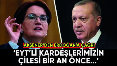 Akşener'den Erdoğan'a EYT çağrısı: 'Madem bir söz verdiniz...'